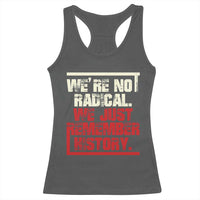 We Are Not Radical We Just Remember History Racerback Tank Top - Wonder Print Shop