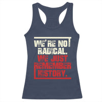 We Are Not Radical We Just Remember History Racerback Tank Top - Wonder Print Shop