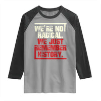 We Are Not Radical We Just Remember History Raglan Shirt - Wonder Print Shop