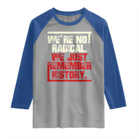 We Are Not Radical We Just Remember History Raglan Shirt - Wonder Print Shop