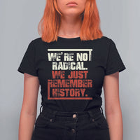We Are Not Radical We Just Remember History T Shirt For Women - Wonder Print Shop