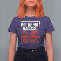 We Are Not Radical We Just Remember History T Shirt For Women - Wonder Print Shop