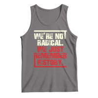 We Are Not Radical We Just Remember History Tank Top - Wonder Print Shop