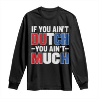 Funny Netherlands Long Sleeve Shirt If You Ain't Dutch You Ain't Much Holland Pride