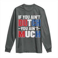 Funny Netherlands Long Sleeve Shirt If You Ain't Dutch You Ain't Much Holland Pride