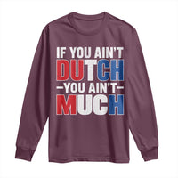 Funny Netherlands Long Sleeve Shirt If You Ain't Dutch You Ain't Much Holland Pride