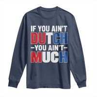 Funny Netherlands Long Sleeve Shirt If You Ain't Dutch You Ain't Much Holland Pride