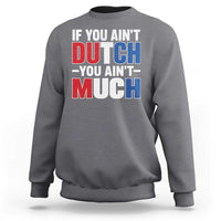 Funny Netherlands Sweatshirt If You Ain't Dutch You Ain't Much Holland Pride