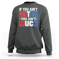 Funny Netherlands Sweatshirt If You Ain't Dutch You Ain't Much Holland Pride