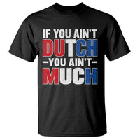 Funny Netherlands T Shirt If You Ain't Dutch You Ain't Much Holland Pride