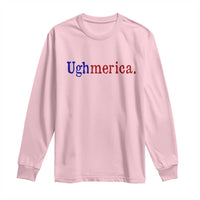 Ughmerica Liberal 4th of July Political Independence Day Long Sleeve Shirt