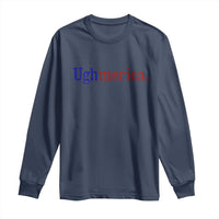 Ughmerica Liberal 4th of July Political Independence Day Long Sleeve Shirt