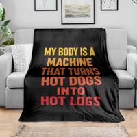 Funny My Body Is A Machine That Turns Hot Dogs Into Hot Logs Throw Blanket