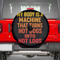 Funny My Body Is A Machine That Turns Hot Dogs Into Hot Logs Spare Tire Cover