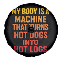Funny My Body Is A Machine That Turns Hot Dogs Into Hot Logs Spare Tire Cover