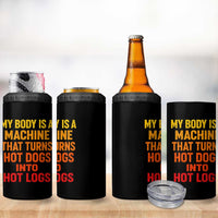 Funny My Body Is A Machine That Turns Hot Dogs Into Hot Logs 4 in 1 Can Cooler Tumbler
