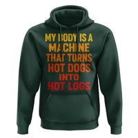 Funny My Body Is A Machine That Turns Hot Dogs Into Hot Logs Hoodie