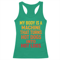 Funny My Body Is A Machine That Turns Hot Dogs Into Hot Logs Racerback Tank Top