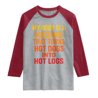 Funny My Body Is A Machine That Turns Hot Dogs Into Hot Logs Raglan Shirt