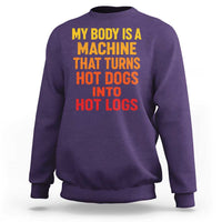 Funny My Body Is A Machine That Turns Hot Dogs Into Hot Logs Sweatshirt