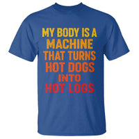Funny My Body Is A Machine That Turns Hot Dogs Into Hot Logs T Shirt