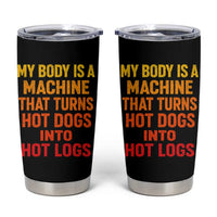 Funny My Body Is A Machine That Turns Hot Dogs Into Hot Logs Tumbler Cup