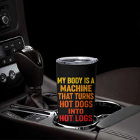 Funny My Body Is A Machine That Turns Hot Dogs Into Hot Logs Tumbler Cup