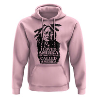 Sitting Bull Hoodie I Loved America Before It Was Called America Native American Chief - Wonder Print Shop