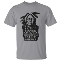 Sitting Bull T Shirt I Loved America Before It Was Called America Native American Chief - Wonder Print Shop