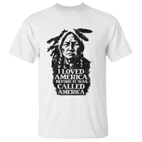 Sitting Bull T Shirt I Loved America Before It Was Called America Native American Chief - Wonder Print Shop