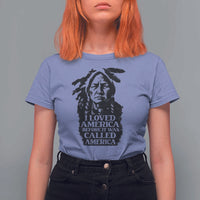 Sitting Bull T Shirt For Women I Loved America Before It Was Called America Native American Chief - Wonder Print Shop