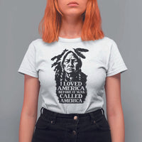 Sitting Bull T Shirt For Women I Loved America Before It Was Called America Native American Chief - Wonder Print Shop