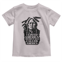 Sitting Bull Toddler T Shirt I Loved America Before It Was Called America Native American Chief - Wonder Print Shop