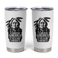 Sitting Bull Tumbler Cup I Loved America Before It Was Called America Native American Chief - Wonder Print Shop