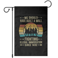 Native American Garden Flag We Should Have Built A Wall Fighting Illegal Immigration Since 1492 - Wonder Print Shop