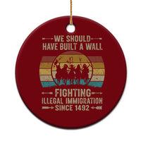 Native American Ceramic Ornament We Should Have Built A Wall Fighting Illegal Immigration Since 1492