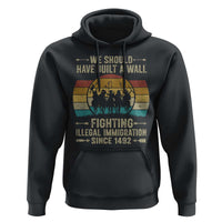 Native American Hoodie We Should Have Built A Wall Fighting Illegal Immigration Since 1492 - Wonder Print Shop
