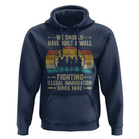 Native American Hoodie We Should Have Built A Wall Fighting Illegal Immigration Since 1492 - Wonder Print Shop