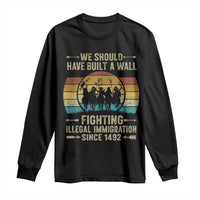 Native American Long Sleeve Shirt We Should Have Built A Wall Fighting Illegal Immigration Since 1492 - Wonder Print Shop