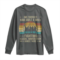 Native American Long Sleeve Shirt We Should Have Built A Wall Fighting Illegal Immigration Since 1492 - Wonder Print Shop