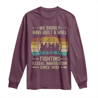 Native American Long Sleeve Shirt We Should Have Built A Wall Fighting Illegal Immigration Since 1492 - Wonder Print Shop