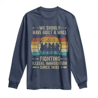Native American Long Sleeve Shirt We Should Have Built A Wall Fighting Illegal Immigration Since 1492 - Wonder Print Shop