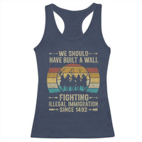 Native American Racerback Tank Top We Should Have Built A Wall Fighting Illegal Immigration Since 1492 - Wonder Print Shop