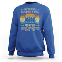 Native American Sweatshirt We Should Have Built A Wall Fighting Illegal Immigration Since 1492 - Wonder Print Shop