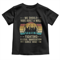 Native American Toddler T Shirt We Should Have Built A Wall Fighting Illegal Immigration Since 1492 - Wonder Print Shop