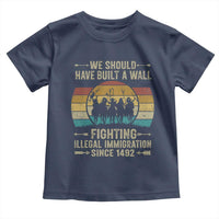 Native American Toddler T Shirt We Should Have Built A Wall Fighting Illegal Immigration Since 1492 - Wonder Print Shop