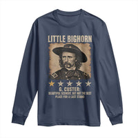 George Armstrong Custer Battle of the Little Bighorn Long Sleeve Shirt Beautiful Scenery But Not The Best Place For A Last Stand