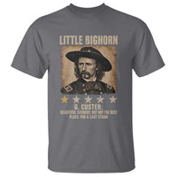 George Armstrong Custer Battle of the Little Bighorn T Shirt Beautiful Scenery But Not The Best Place For A Last Stand