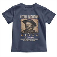 George Armstrong Custer Battle of the Little Bighorn Toddler T Shirt Beautiful Scenery But Not The Best Place For A Last Stand