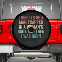 Funny I Used To Be A Man Trapped In A Womans Body And Then I Was Born Spare Tire Cover